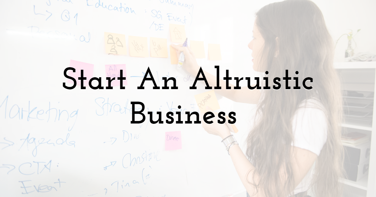 Start An Altruistic Business 