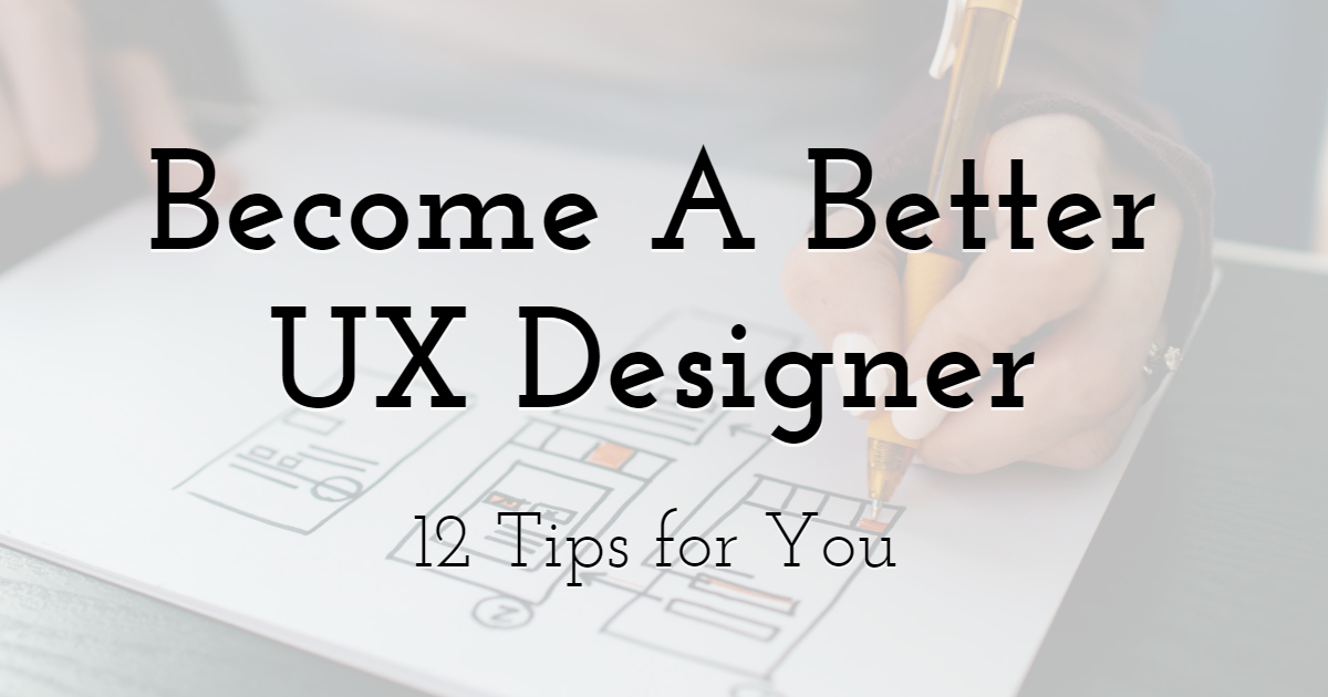 12 Tips To Become A Better UX Designer