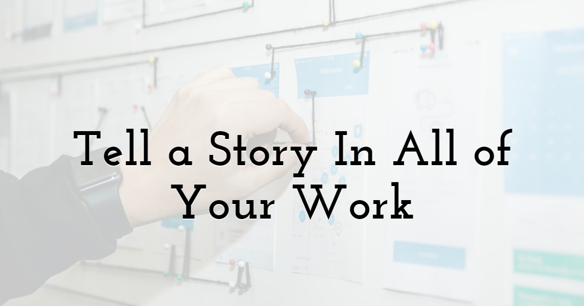 Tell a Story In All of Your Work