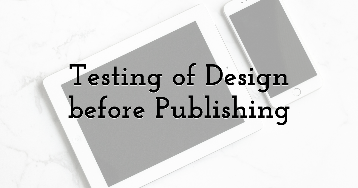 Testing of Design before Publishing