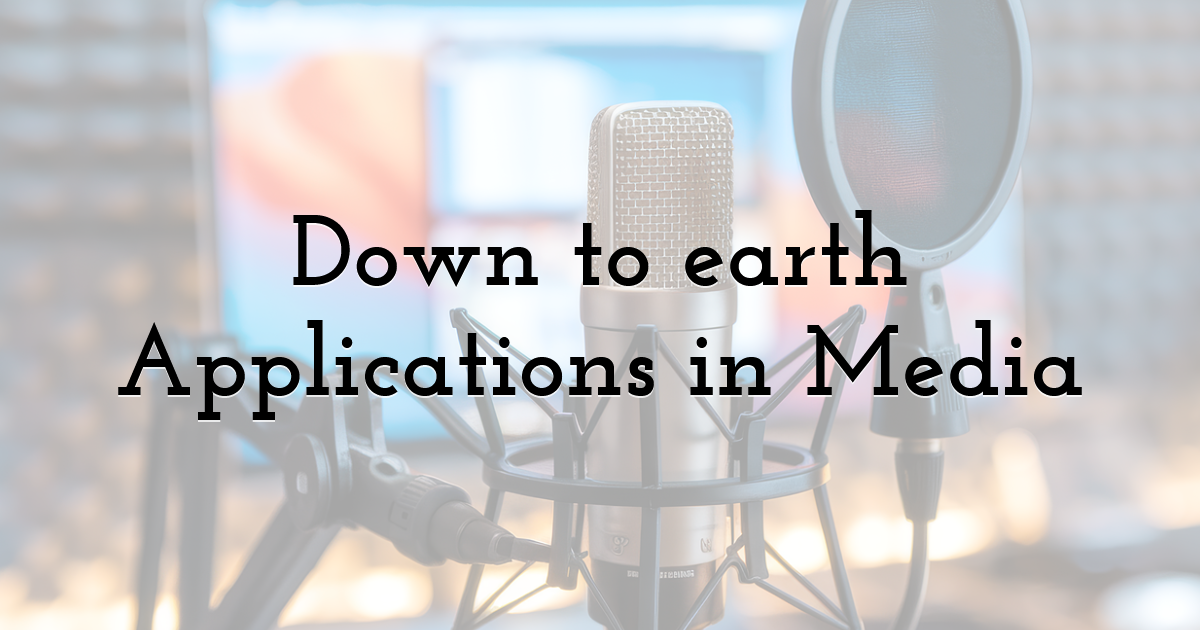 Down to earth Applications in Media