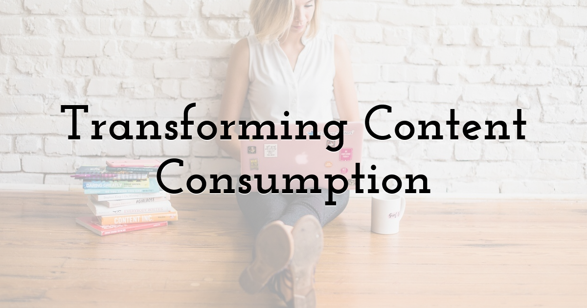 Transforming Content Consumption