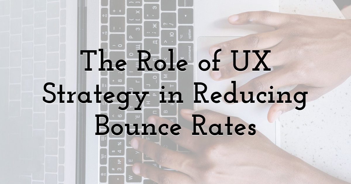 The Role of UX Strategy in Reducing Bounce Rates