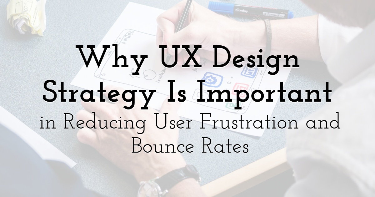 How UX Design Strategy Reduces User Frustration and Bounce Rates