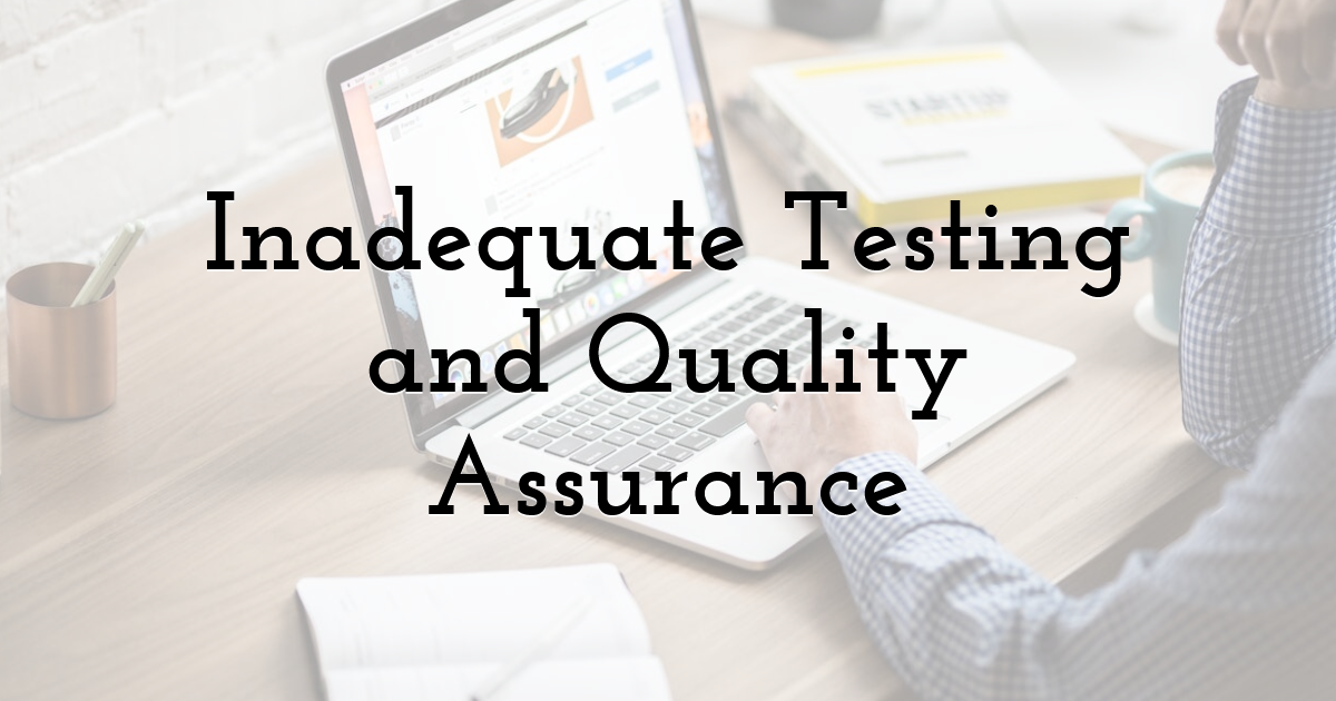 Inadequate Testing and Quality Assurance