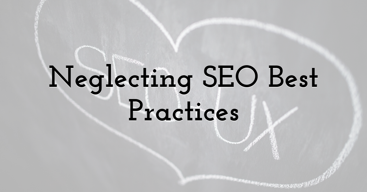 Neglecting SEO Best Practices