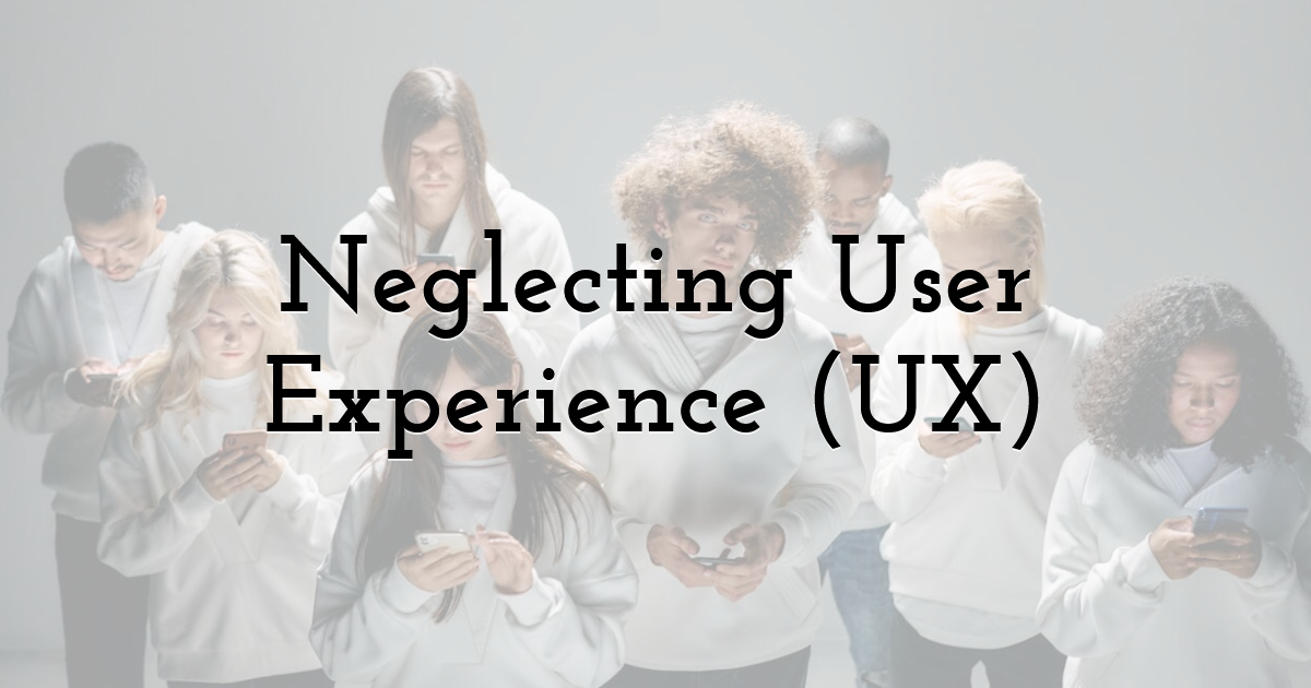 Neglecting User Experience (UX)