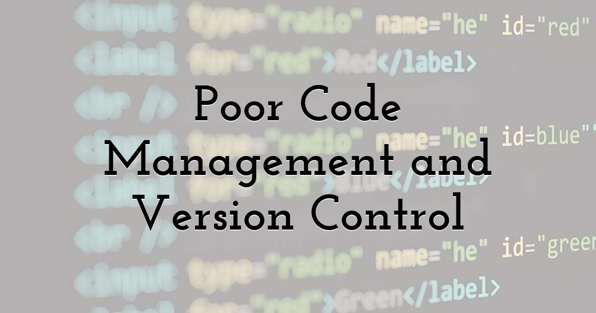 Poor Code Management and Version Control