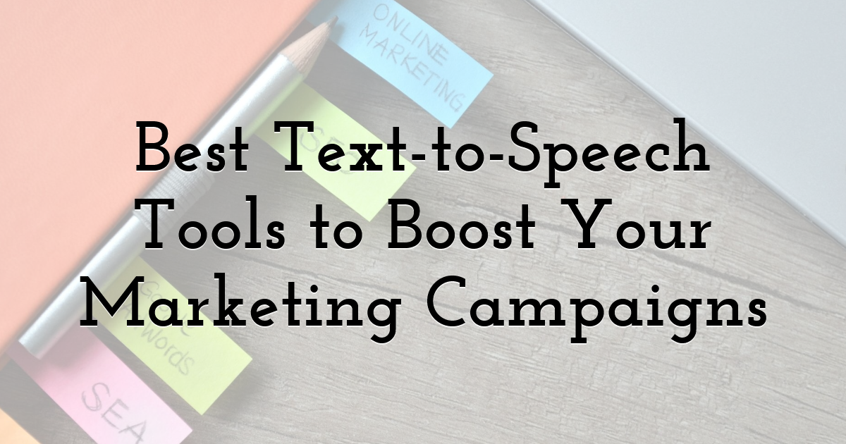 Best Text-to-Speech Tools to Boost Your Marketing Campaigns