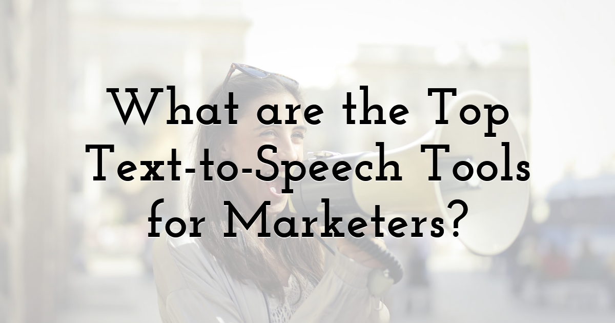 What are the Top Text-to-Speech Tools for Marketers?