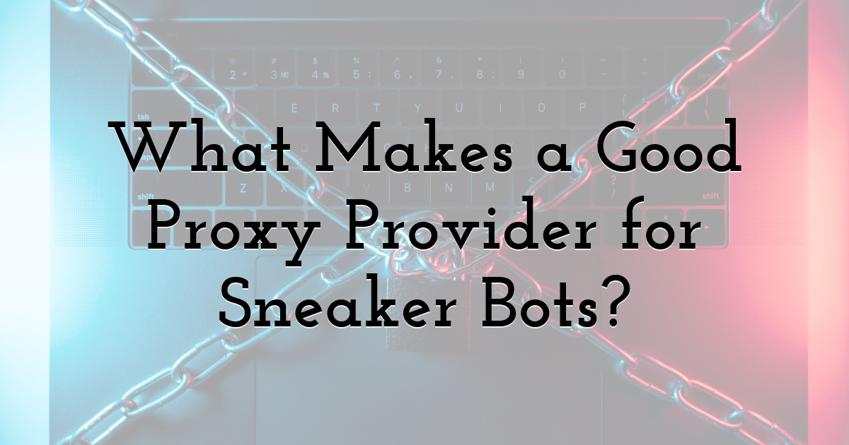 What Makes a Good Proxy Provider for Sneaker Bots?