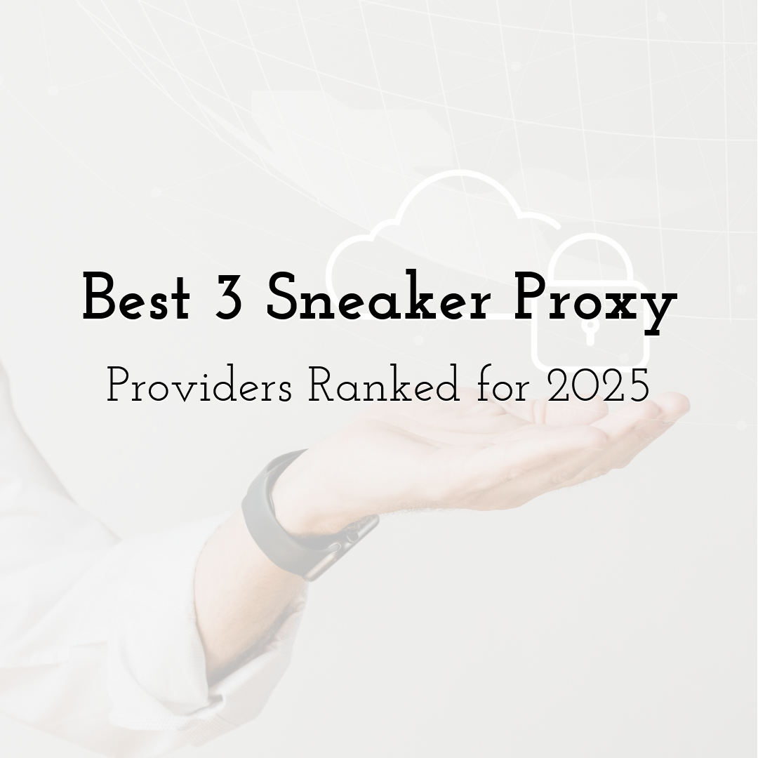 Best 3 Sneaker Proxy Providers Ranked for 2025