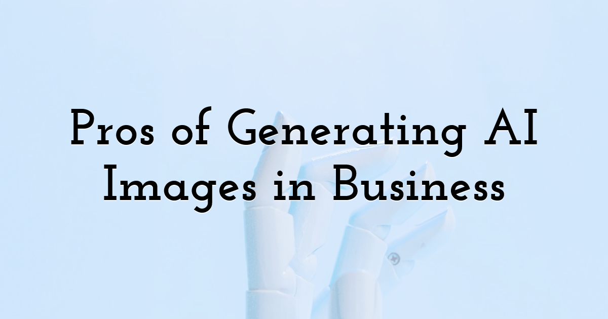 Pros of Generating AI Images in Business