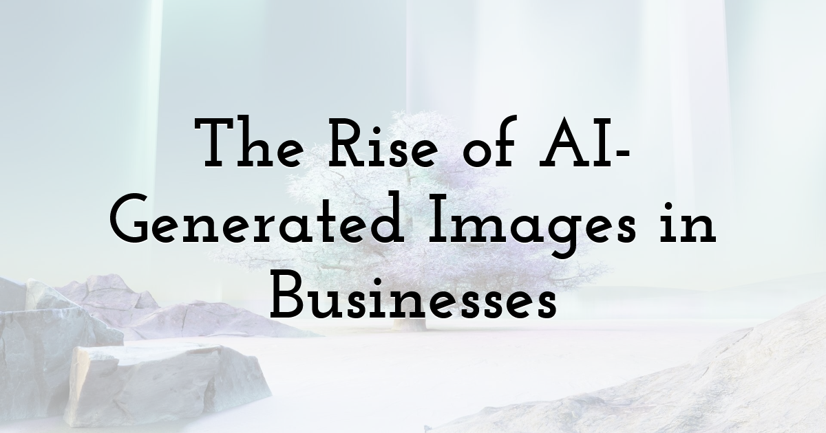 The Rise of AI-Generated Images in Businesses
