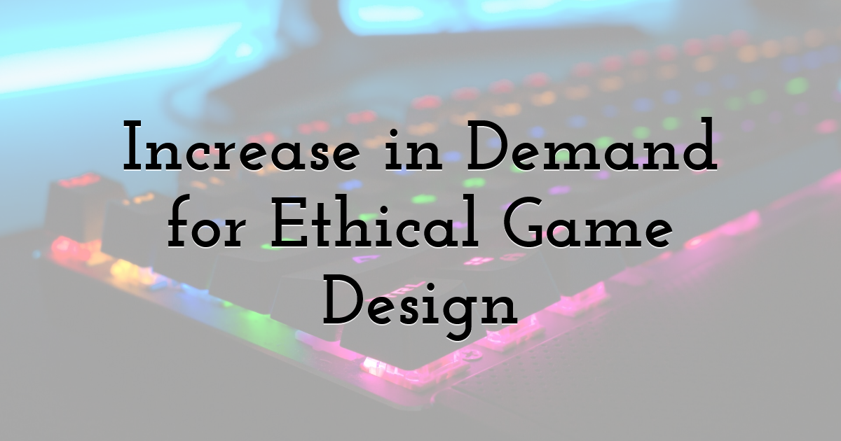 Increase in Demand for Ethical Game Design