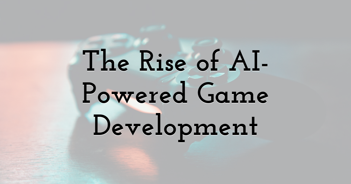 The Rise of AI-Powered Game Development