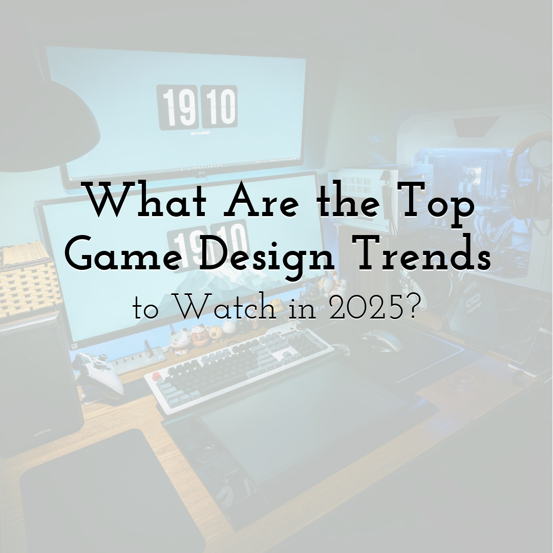 What Are the Top Game Design Trends to Watch in 2025?