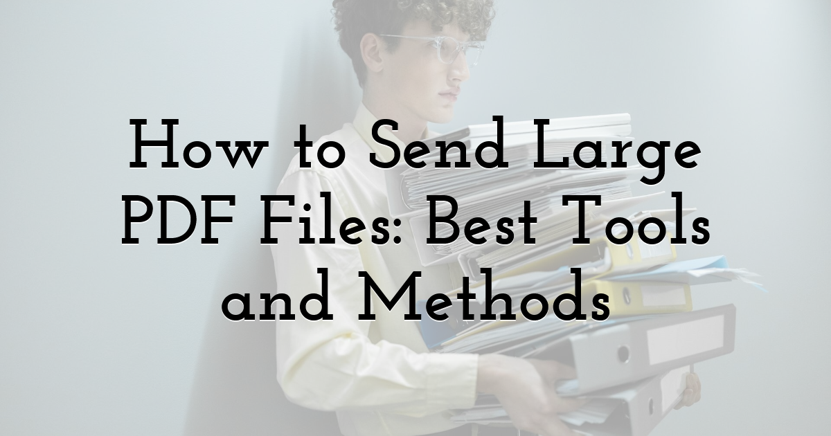 How to Send Large PDF Files: Best Tools and Methods