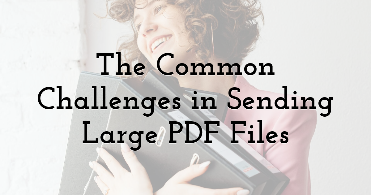 The Common Challenges in Sending Large PDF Files
