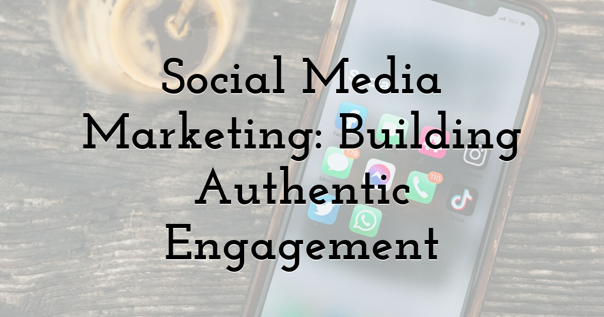 Social Media Marketing: Building Authentic Engagement