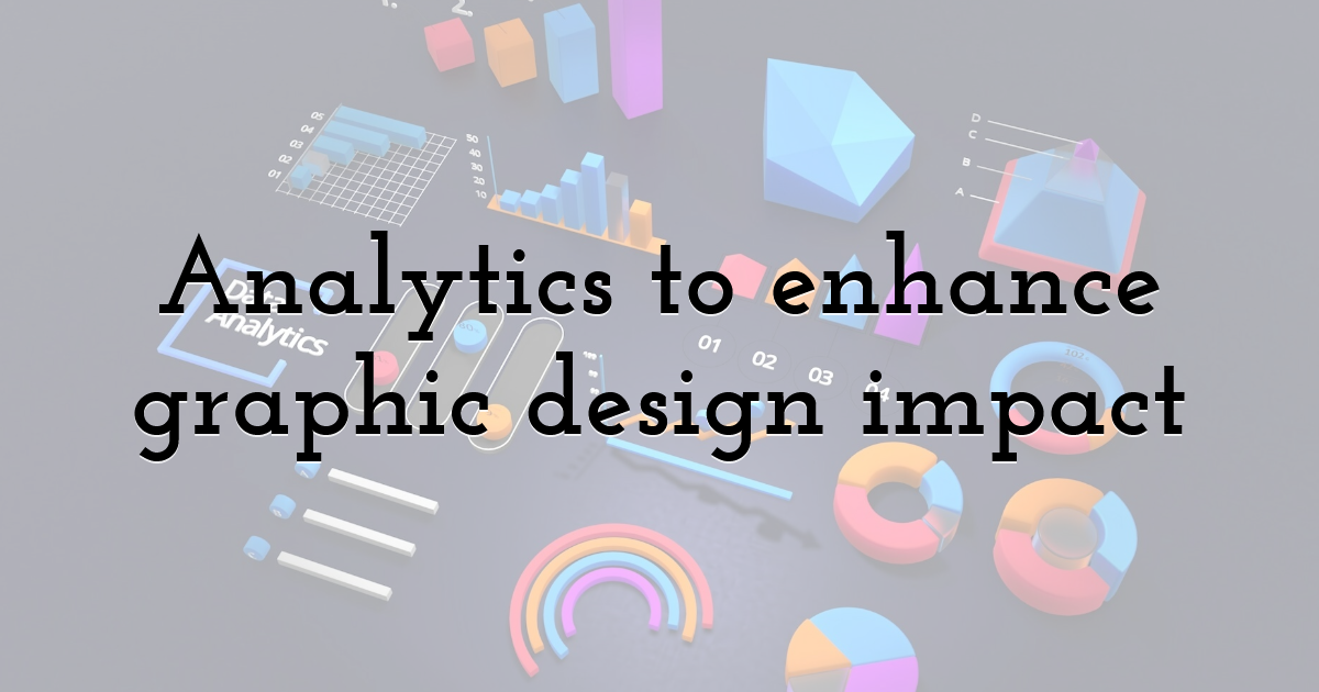Analytics to enhance graphic design impact