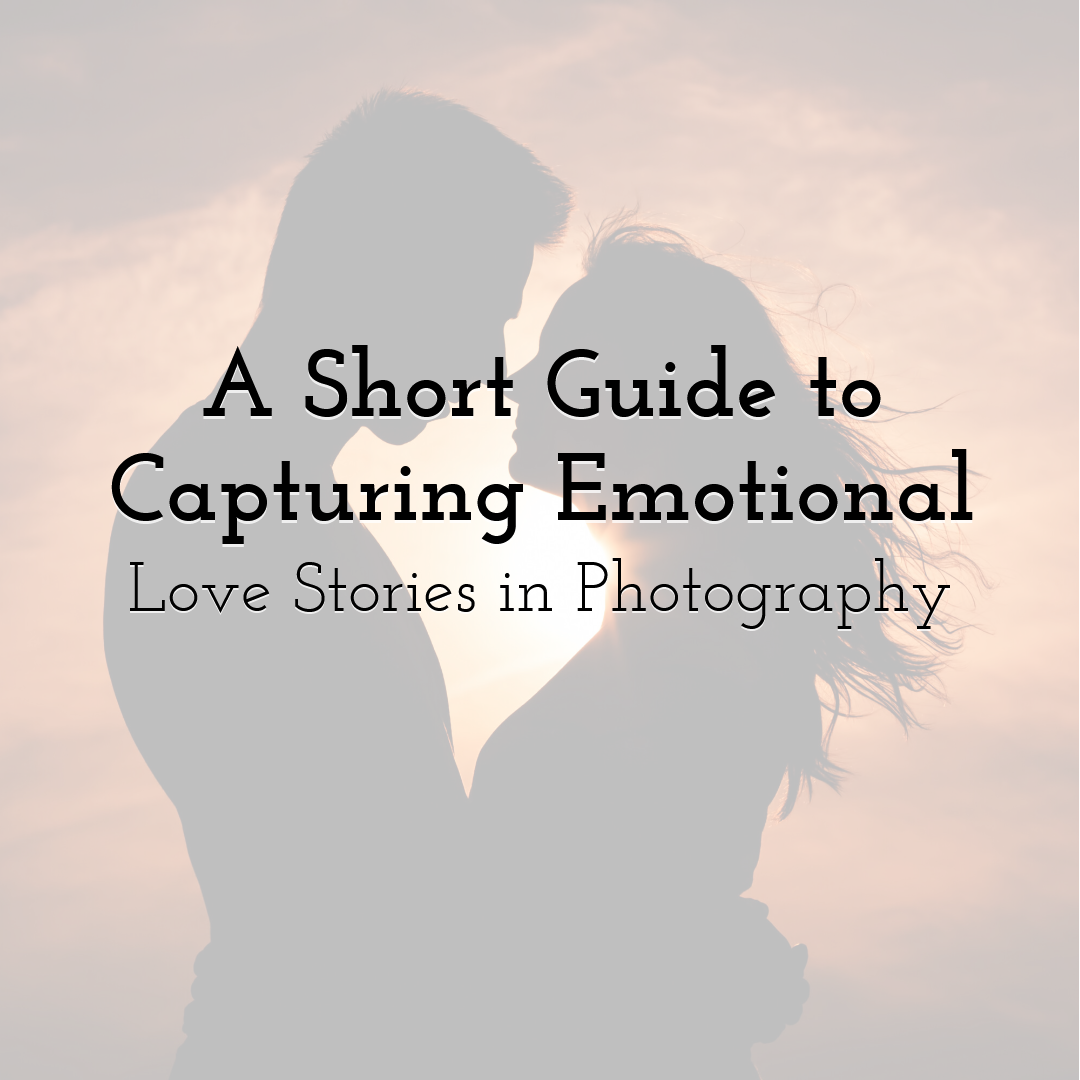 A Short Guide to Capturing Emotional Love Stories in Photography