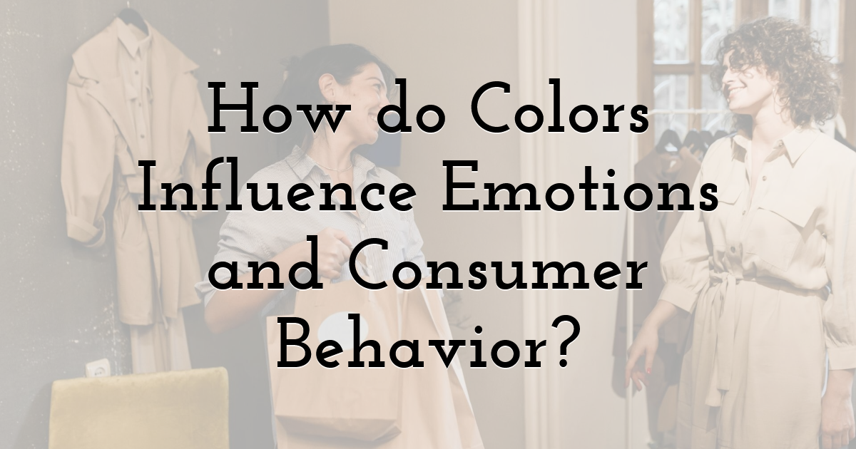 How do Colors Influence Emotions and Consumer Behavior?