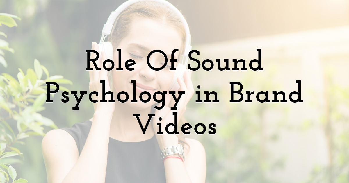 Role Of Sound Psychology in Brand Videos