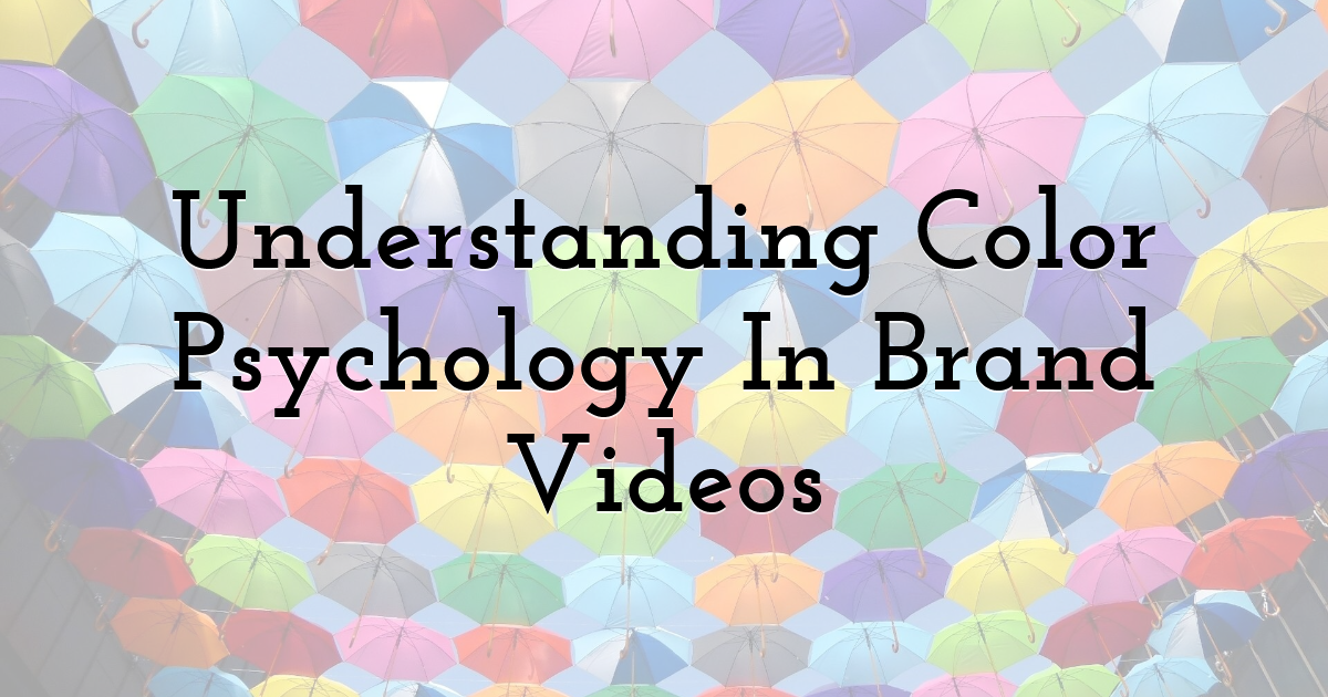 Understanding Color Psychology In Brand Videos