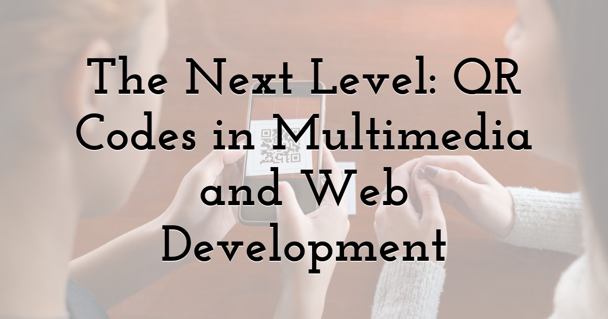 The Next Level: QR Codes in Multimedia and Web Development