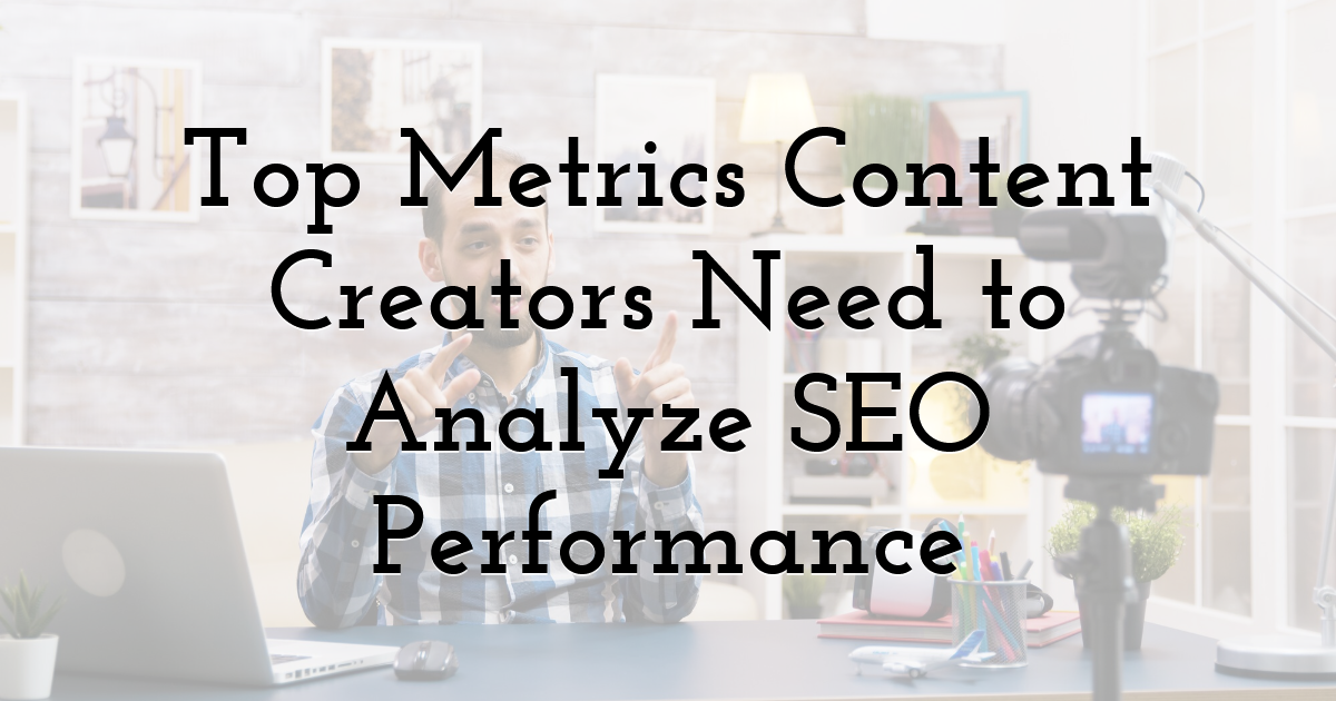 Top Metrics Content Creators Need to Analyze SEO Performance