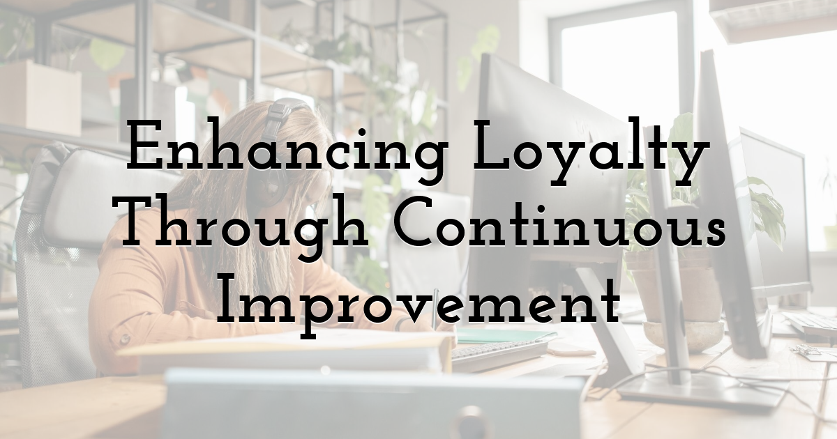 Enhancing Loyalty Through Continuous Improvement