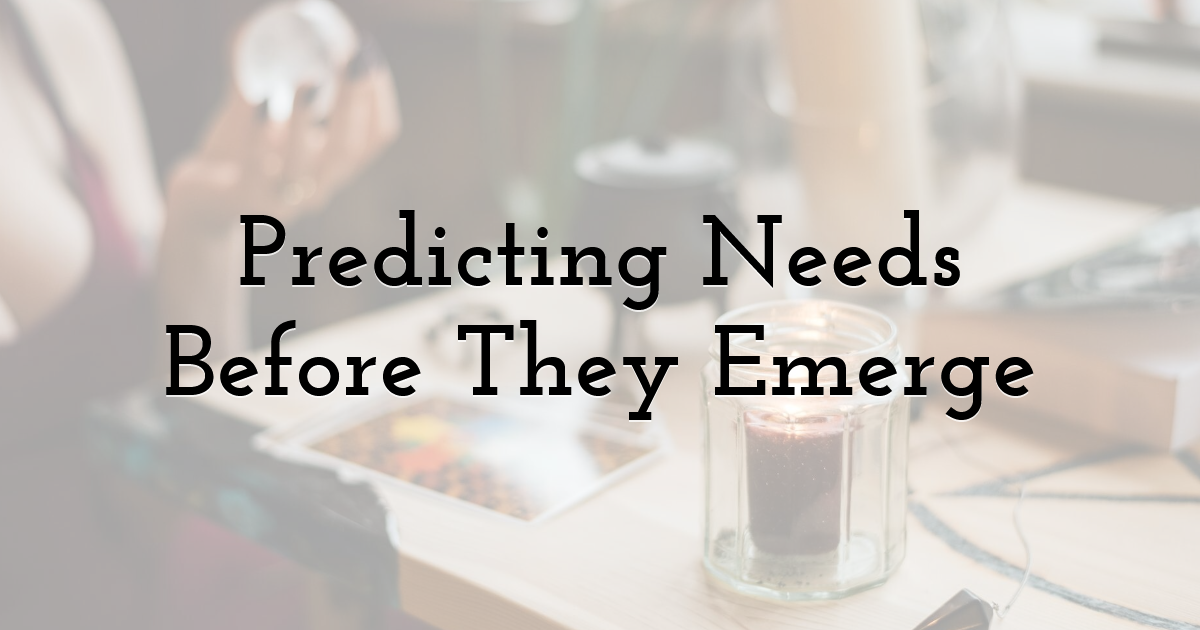 Predicting Needs Before They Emerge