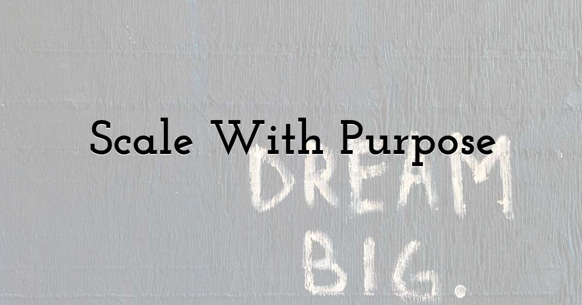 Scale With Purpose