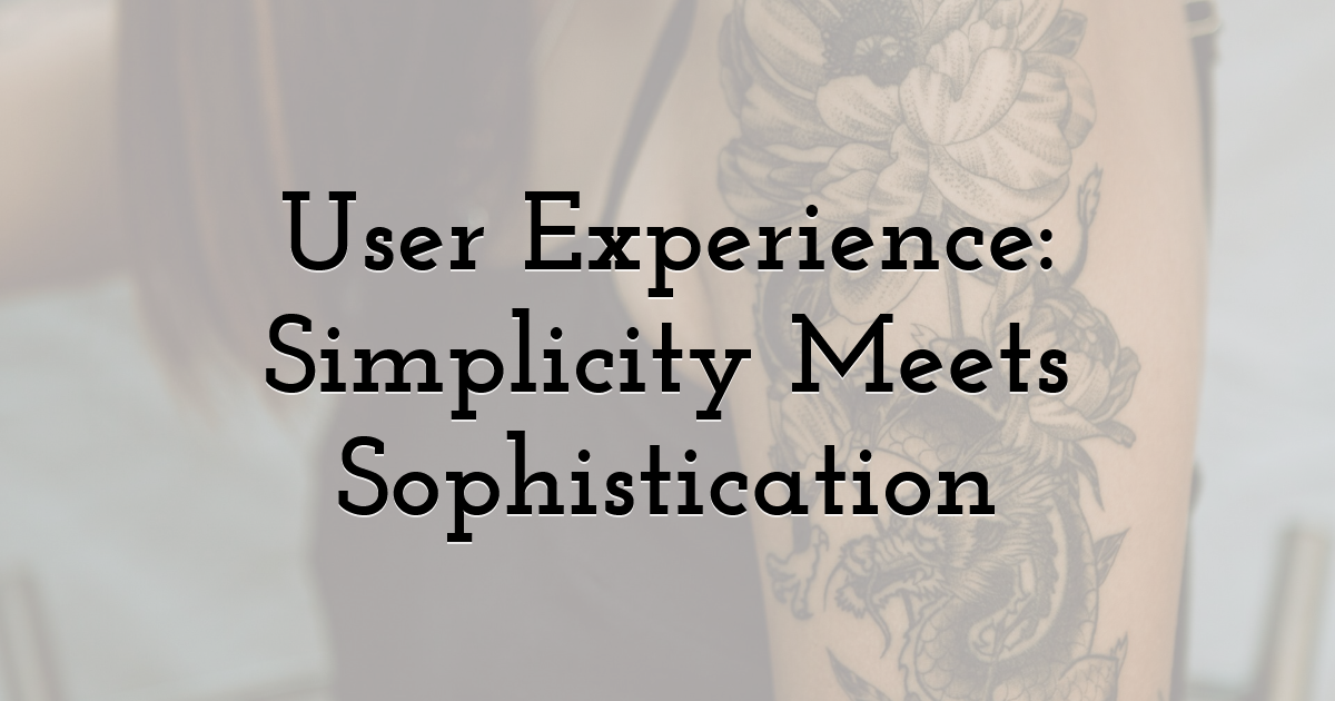 User Experience: Simplicity Meets Sophistication