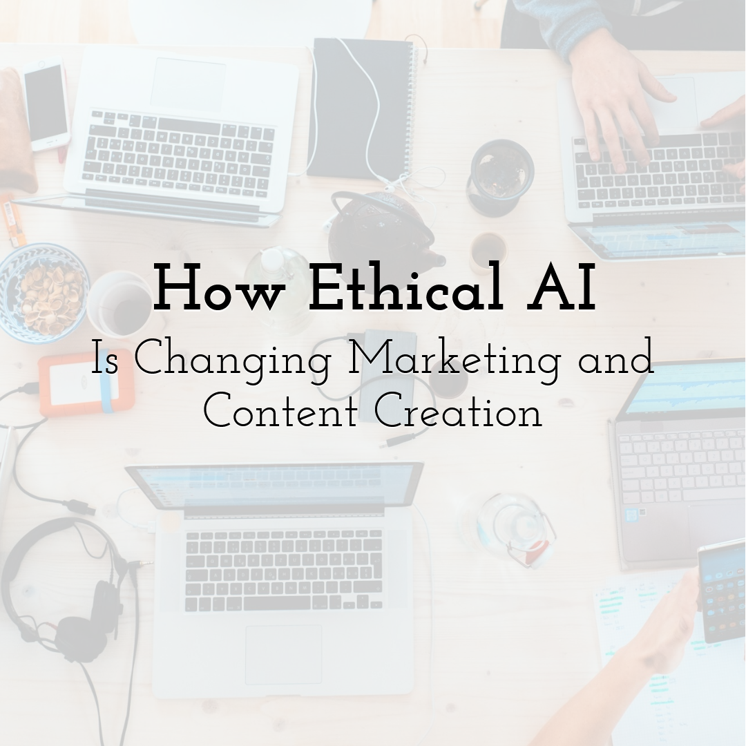 How Ethical AI Is Changing Marketing and Content Creation