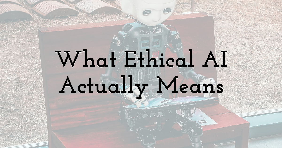 What Ethical AI Actually Means