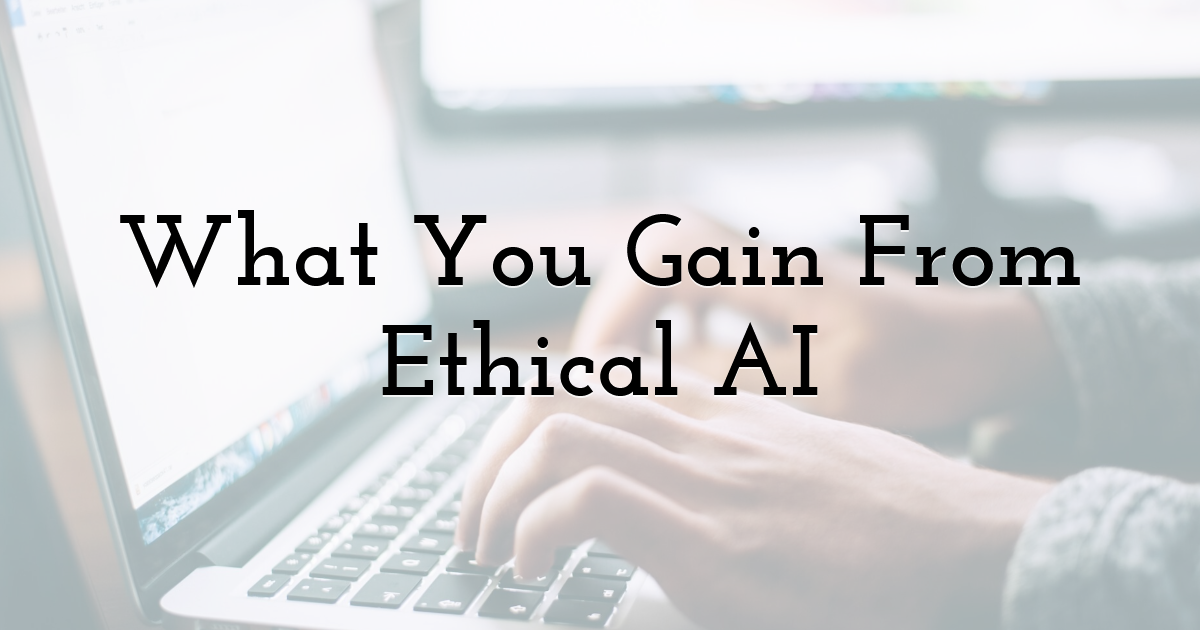 What You Gain From Ethical AI