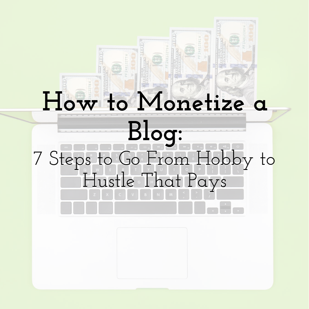 How to Monetize a Blog: 7 Steps to Go From Hobby to Hustle That Pays