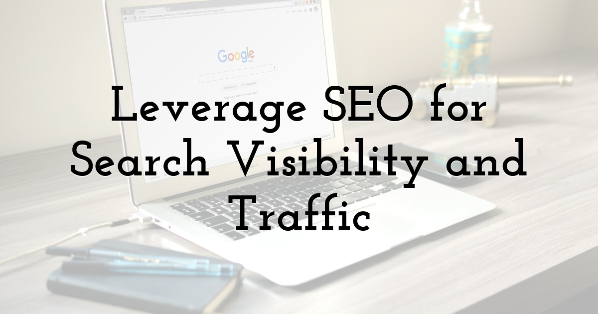 Leverage SEO for Search Visibility and Traffic