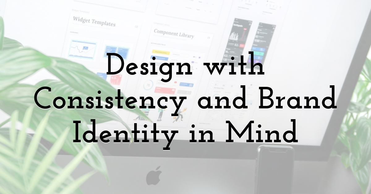 Design with Consistency and Brand Identity in Mind
