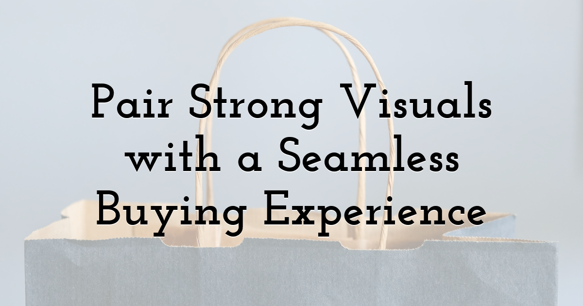 Pair Strong Visuals with a Seamless Buying Experience