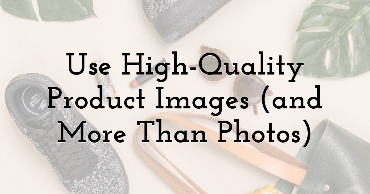 Use High-Quality Product Images (and More Than Photos)