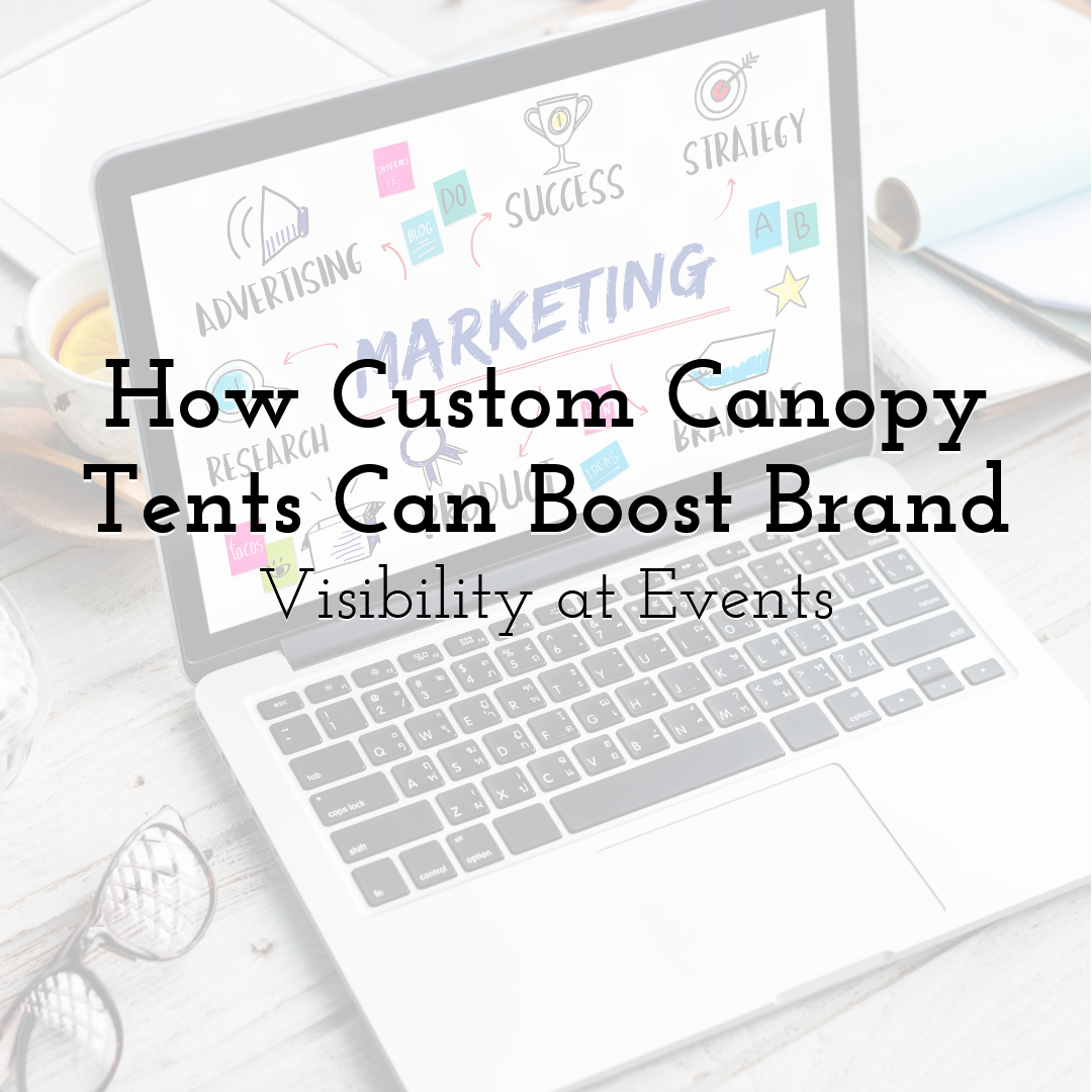 How Custom Canopy Tents Can Boost Brand Visibility at Events