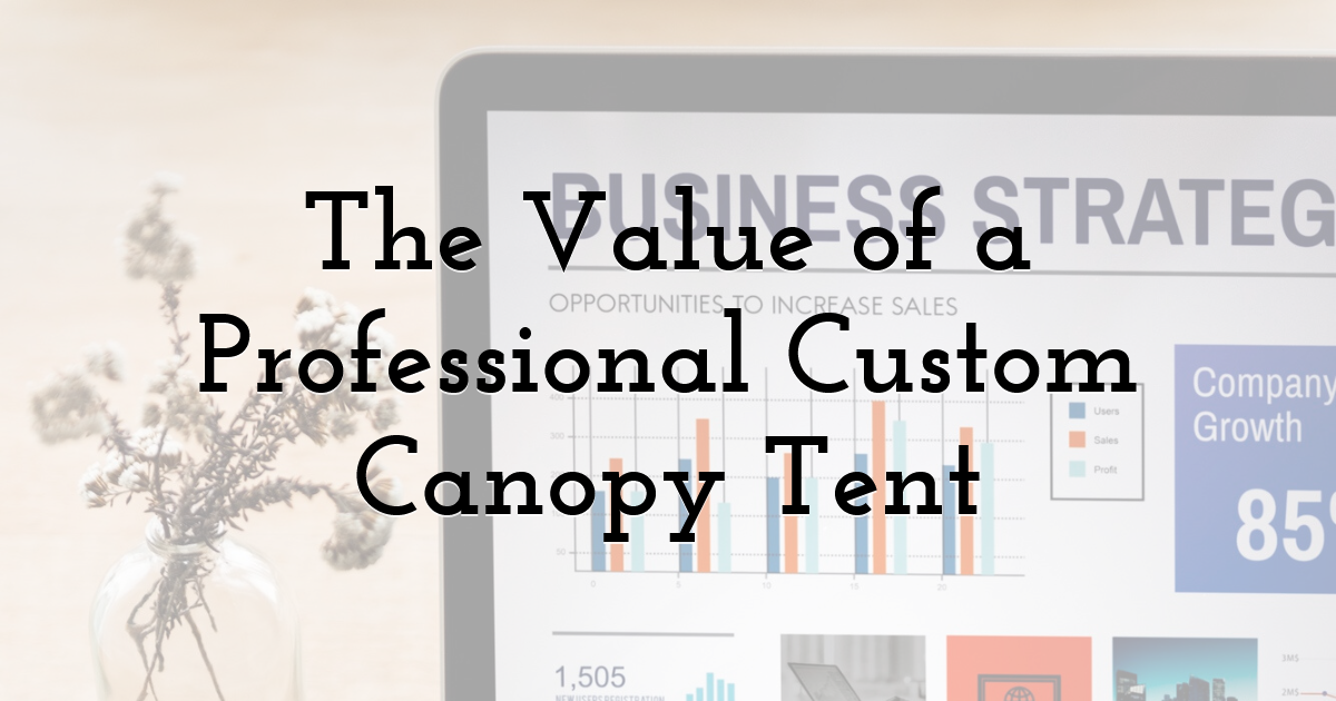 The Value of a Professional Custom Canopy Tent