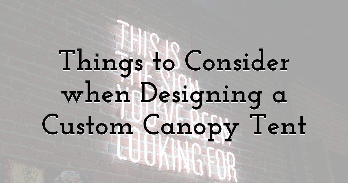 Things to Consider when Designing a Custom Canopy Tent