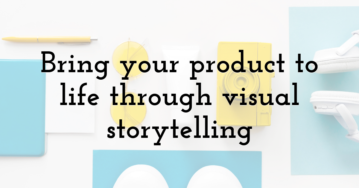 Bring your product to life through visual storytelling