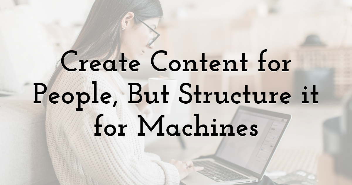 Create Content for People, But Structure it for Machines