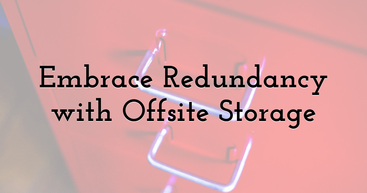 Embrace Redundancy with Offsite Storage