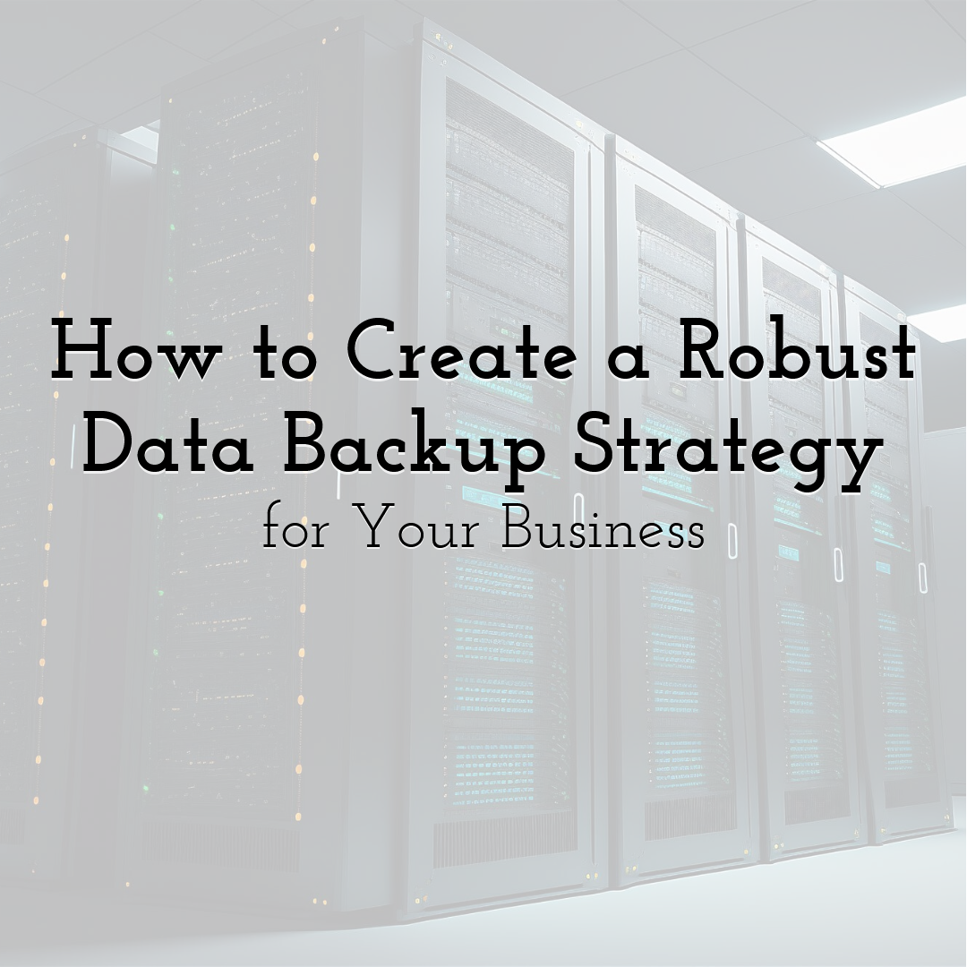 How to Create a Robust Data Backup Strategy for Your Business